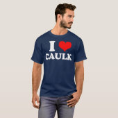 Funny I love Heart Caulk Handyman Handywoman Gag T-shirt (Voorkant volledig)
