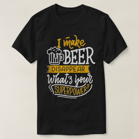 Funny I Make Beer Disappear Whatu2019s Your Superp T-shirt (Design voorkant)