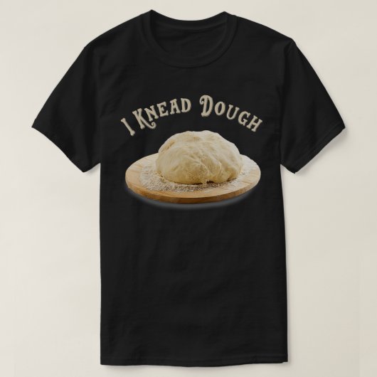 Funny I Need I Knead Dough Baker Cook Pastry Desse T-shirt (Design voorkant)