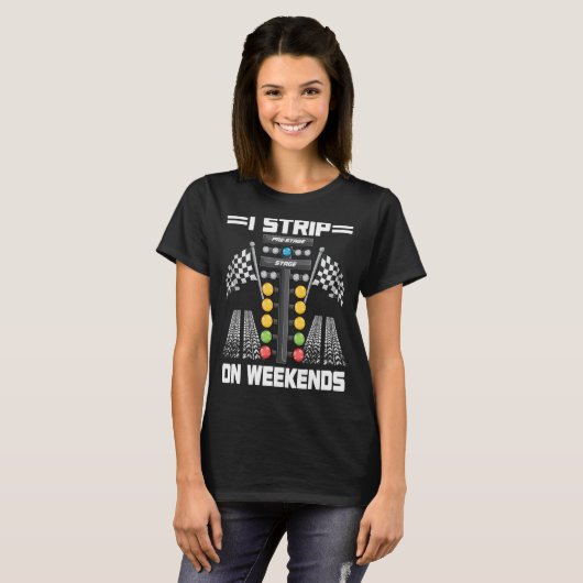 Funny I Strip On Weekends Drag Racing Race Driftin T-shirt (Voorkant volledig)