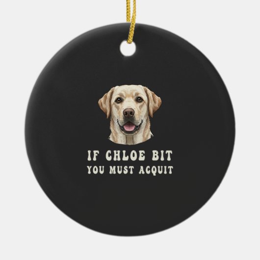 Funny If Chloe Bit You Must Acquit Labrador lovers Keramisch Ornament (Voorkant)
