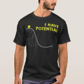 Funny Ik heb Potential Science and Physics Gag T-shirt (Voorkant)