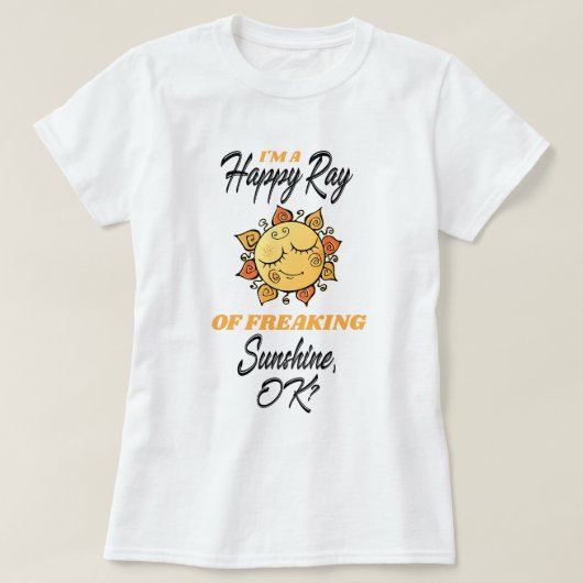 Funny Im a Happy Ray of Freaking Sunshine T-shirt (Design voorkant)