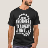 Funny I'm An Engineer Always Right  T-shirt (Voorkant)