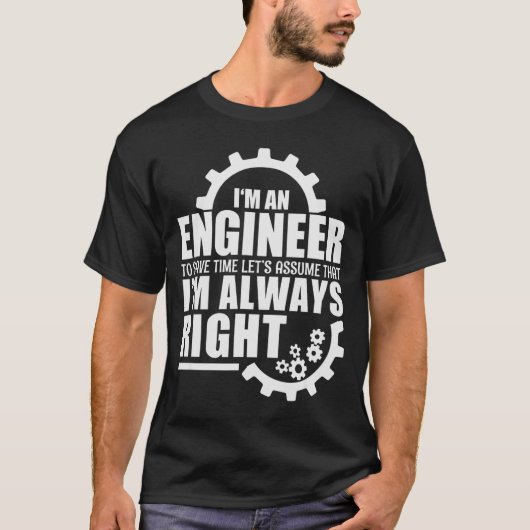 Funny I'm An Engineer Always Right T-shirt (Voorkant)