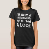 Funny I'm Not A Gynecologist But I'll Take A Look T-shirt (Voorkant)