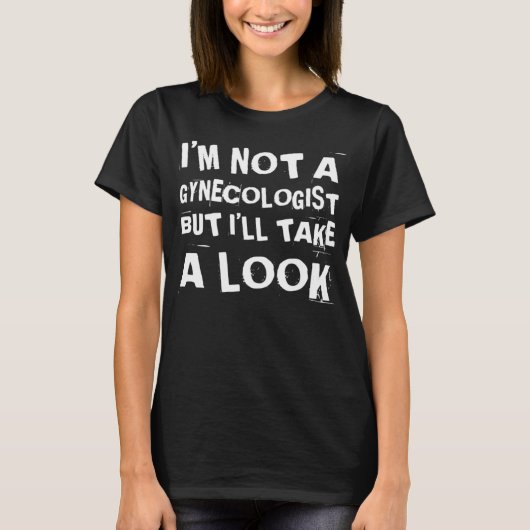 Funny I'm Not A Gynecologist But I'll Take A Look  T-shirt (Voorkant)