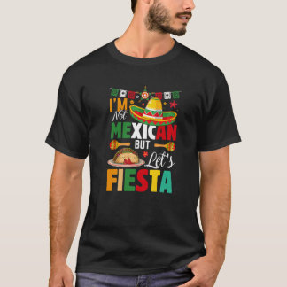Funny I'm Not Mexican But Let's Fiesta Mexico Cinc T-shirt