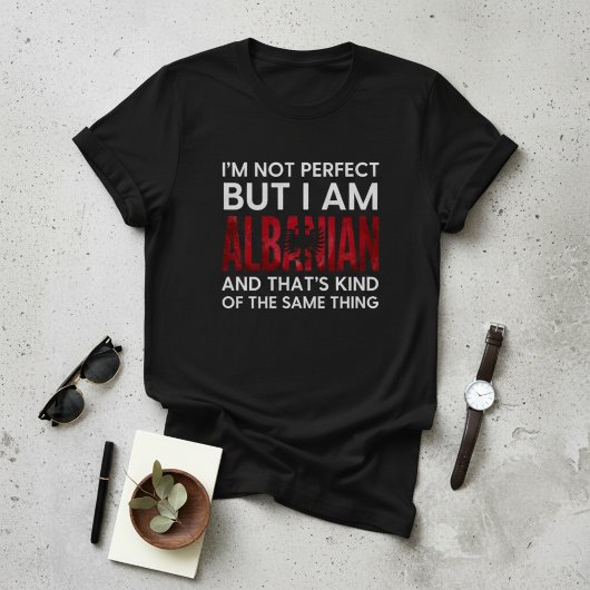 Funny I'm Not Perfect But I Am Albanian T-shirt