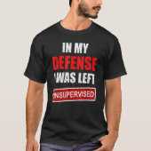 Funny In my defense i was left unsupervised_19 T-shirt (Voorkant)
