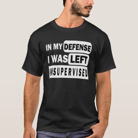 Funny In my defense i was left unsupervised_3 T-shirt (Voorkant)