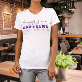 Funny in need of Caffeine T-Shirt
