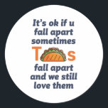 Funny Inspirerend Quote Taco Lover Mexican Food Ronde Sticker<br><div class="desc">Het is oké als je soms uit elkaar herfsten. Tacos herfsten uit elkaar en we houden nog steeds van hen. Grappig inspirerend en motivatie prijsontwerp voor degenen die taco graag eten. Koel inspirerende en ondersteunende koopwaar voor Mexicaanse voedselliefhebber. Ideaal voor nationale Taco Dag. Geweldig kerstcadeau en verjaardagscadeau voor familie en...</div>