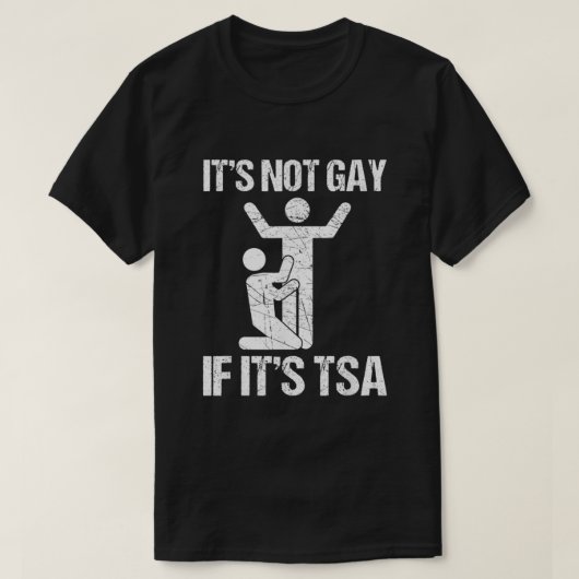 Funny It Is Not Gay If It Is TSA Security  T-shirt (Design voorkant)