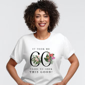 Funny It Took Me 60 Years to Look This Good!  T-shirt