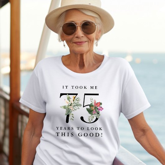 Funny It Took Me 75 Years to Look This Good!  T-shirt