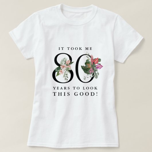 Funny It Took Me 80 Yesrs To Look This Good! T-shirt (Design voorkant)
