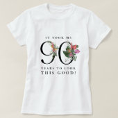 Funny It Took Me 90 Years to Look This Good! T-shirt (Design voorkant)