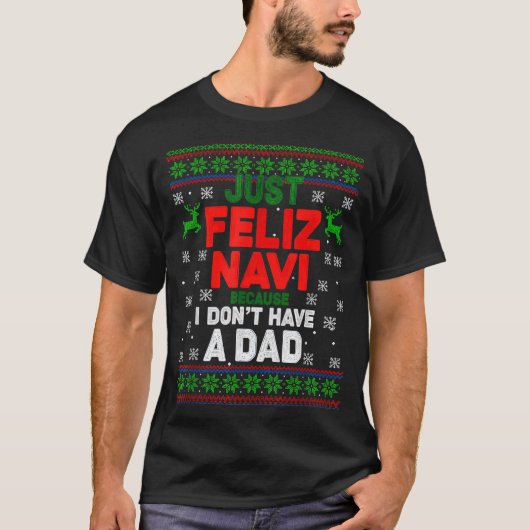 Funny Just Feliz Navi Because I Don’t Have A Dad C T-shirt (Voorkant)