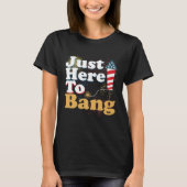 Funny Just Here To Bang 4th of July Pyrotechnics P T-shirt (Voorkant)