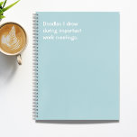Funny Kantoor Quote Doodles I Drew Notitieboek<br><div class="desc">Licht blauw notitieboek voor notities,  om lijsten en nog veel meer te doen met een grappig citaat in de moderne witte tekst,  waarin staat: "Doodles ik tekende tijdens belangrijke werkvergaderingen". Het perfecte notitieboek voor iedereen die ooit zijn tijd in een vergadering heeft doorgebracht,  verveelde zich uit hun hoofd.</div>