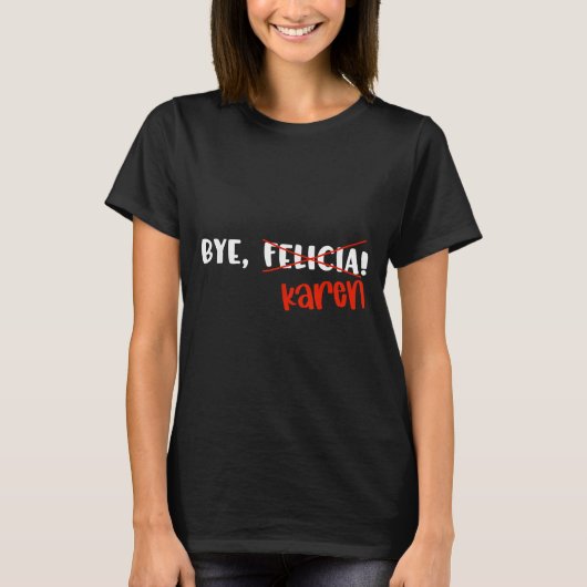 Funny Karen Felicia Quote Bye Meme T-shirt (Voorkant)