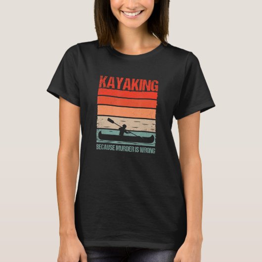 Funny Kayak Boating Canoe Kayaking Because Murder  T-shirt (Voorkant)