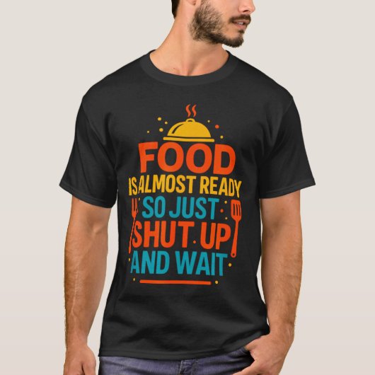 Funny Kitchen Cooking Quote Food Is Almost Ready  T-shirt (Voorkant)