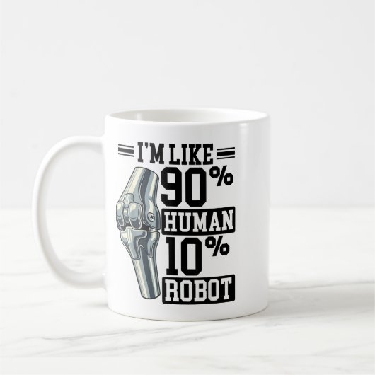 Funny Knee Replacement I'm Like 90% Human 10% Robo Koffiemok (Links)