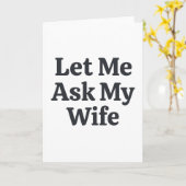 Funny Let Me Ask My Wife Marriage Humor Quote Kaart (Gele Bloem)