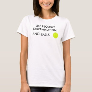 Funny Life vereist vastberadenheid en ballen Tenni T-shirt