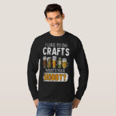 Funny Like To Do Crafts Whats Your Hobby Beer Brew T-shirt (Voorkant volledig)