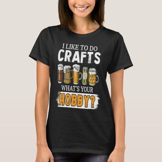 Funny Like To Do Crafts Whats Your Hobby Beer Brew T-shirt (Voorkant)