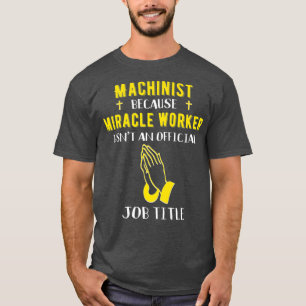 Funny Machinist omdat mirakelwerker een wondermidd T-shirt