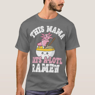 Funny Mama Ramen Axolotl Pun This Mama Eats A Lotl T-shirt