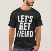 Funny Mannen T-shirts, LATEN WE WEIRD KRIJGEN T-shirt (Voorkant)