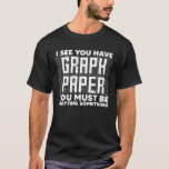 Funny Math Art For Men Women Mathematics Student M T-shirt<br><div class="desc">Pak dit grafiekpapier Je moet iets ontwerpen en show hoe trots je bent met de wiskundige van je leven. Voeg nu toe aan de wagen!</div>