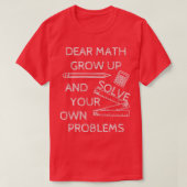 Funny Math Jokes Dear Math Grow Up And Solve Your  T-shirt (Design voorkant)