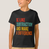 Funny Math Teacher Be Like Subtraction And Make A  T-shirt (Voorkant)