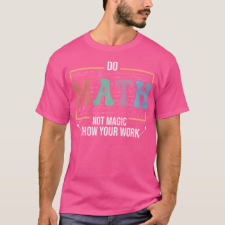 Funny Math Teacher Do Math Not Magic T-shirt