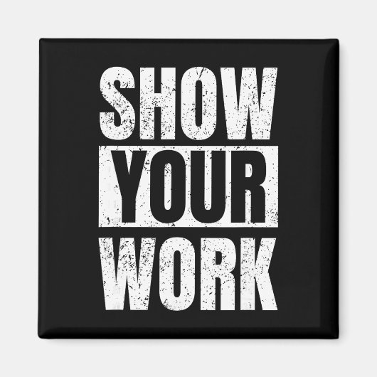 Funny Math Teacher Gifts - Show Your Work  Magneet (Voorkant)
