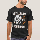 funny mechanic I Still Plays With Blocks T-shirt (Voorkant)