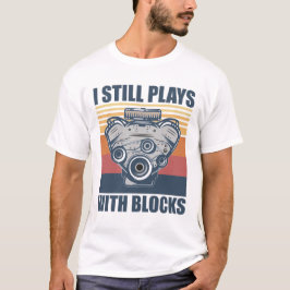 funny mechanic I Still Plays With Blocks T-shirt
