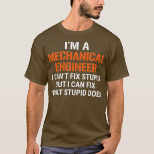 Funny Mechanical Engineer I Cant Fix Stupid T-shirt