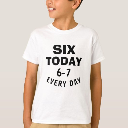 Funny Meme Six Today 6-7 Every Day Birthday Kid's  T-shirt (Voorkant)