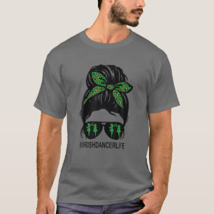 Funny Messy Hair Bun Irish Dancer Life St Patricks T-shirt