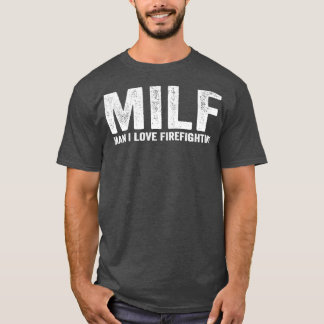 Funny MILF Firefighter MILF Man I Love Firefightin T-shirt