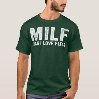 Funny MILF Flea MILF Man I Love Fleas T-shirt