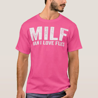 Funny MILF Fly MILF Man I Love Flies T-shirt