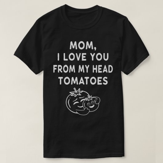 Funny Mom I Love You From My Head Tomatoes Mothers T-shirt (Design voorkant)